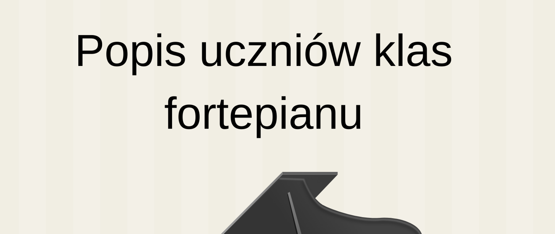 Plakat podzielony poziomo na dwie części: beżową oraz czerwoną. Na beżowej, od góry strony, znajdują się informacje, że Szkoła Muzyczna zaprasza na popis uczniów klas fortepianu. Poniżej, na granicy części beżowej i czerwonej, znajduje się czarno-biała grafika przedstawiająca fortepian. Na dole strony, na czerwonym tle, znajdują się informacje o terminie i miejscu popisu.