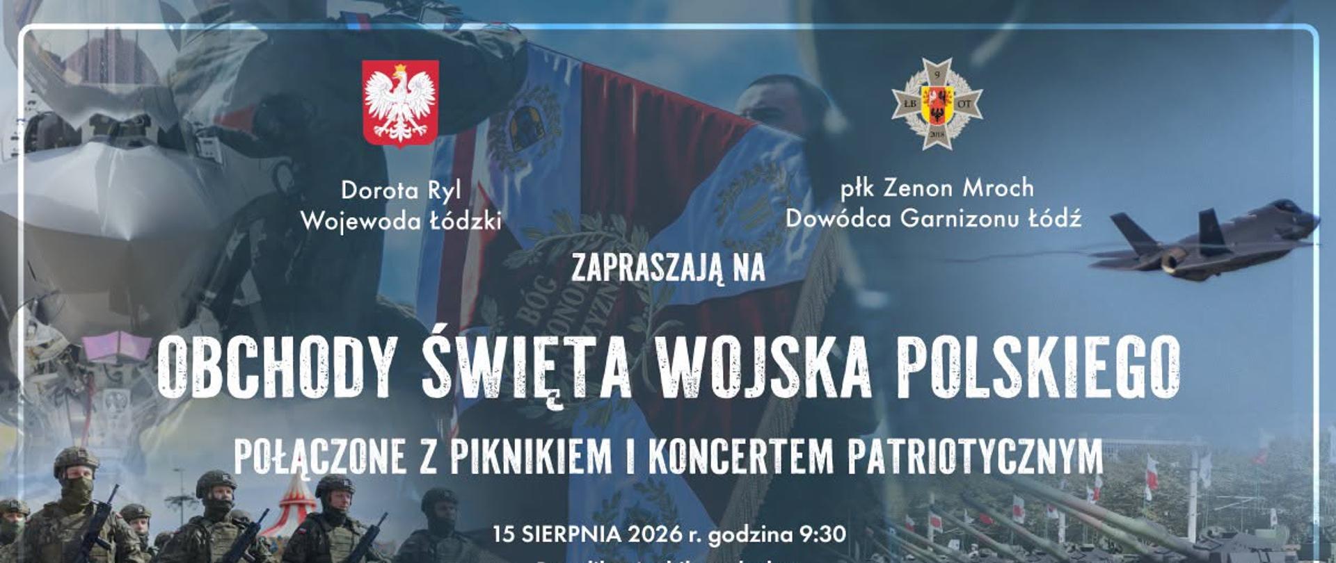 Dorota Ryl wojewoda łódzki oraz płk Zenon Mroch Dowódca Garnizonu Łódź zapraszają na obchody Święta Wojska Polskiego połączone z piknikiem i koncertem patriotycznym
- 15 sierpnia 2026 r., godzina 9:30, Bazylika Archikatedralna, Plac Jana Pawła II, Łódź, ul. Piotrkowska 265. 