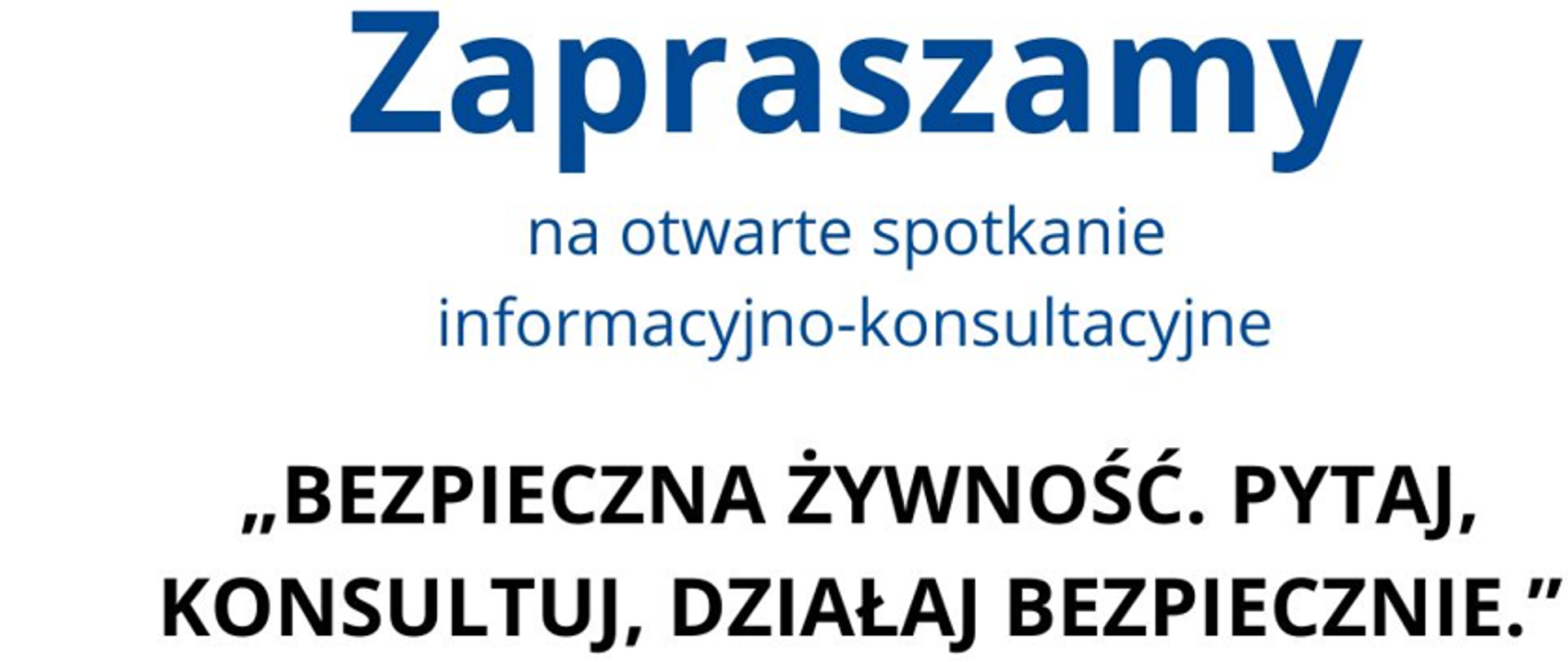 BEZPIECZNA ŻYWNOŚĆ. PYTAJ, KONSULTUJ, DZIAŁAJ BEZPIECZNIE