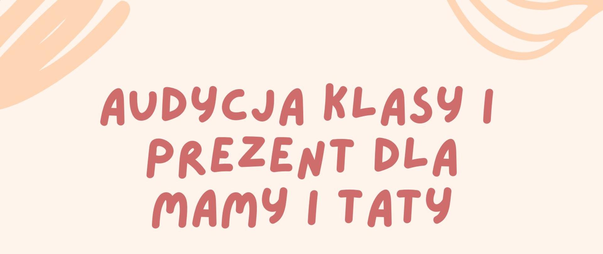 Jasny, kremowy plakat z pastelowymi, falistymi akcentami w rogach. U góry widnieje różowy tytuł „Audycja Klasy I Prezent dla Mamy i Taty” zapisany swobodnym, odręcznym fontem. Poniżej, na trzech jasnobrzoskwiniowych paskach, umieszczono ciemne napisy ze szczegółami wydarzenia: 27 maja 2026 (środa), godzina 17:00, Sala Kameralna PSM I st. ul. Bytnara Rudego. Dolną połowę plakatu zajmuje radosna, rysunkowa ilustracja przedstawiająca uśmiechniętą rodzinę – dziewczynka i chłopiec jadą "na barana" na plecach swoich rodziców.