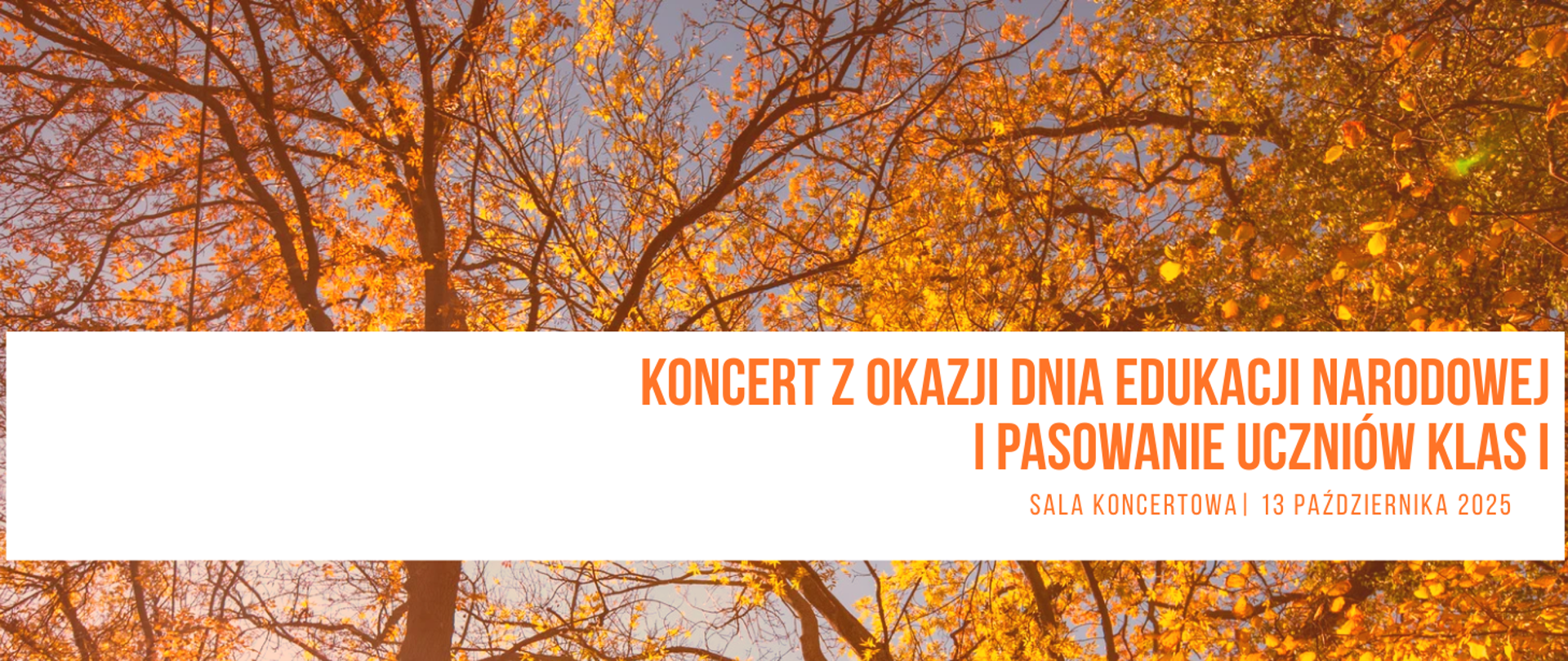 Tło obrazka to korony drzew w odcieniach żółtych i pomarańczowych, które są charakterystyczne dla okresu jesiennego. W dolnej części biały pasek, a na nim pomarańczowy napis "Koncert z okazji Dnia Edukacji Narodowej i pasowanie uczniów klas I, sala koncertowa 13 października 2025"