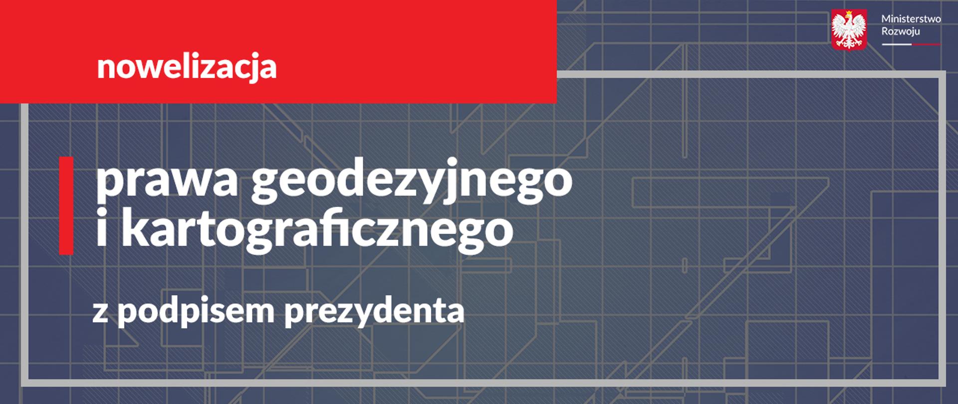 Nowelizacja Prawa geodezyjnego i kartograficznego z podpisem prezydenta.