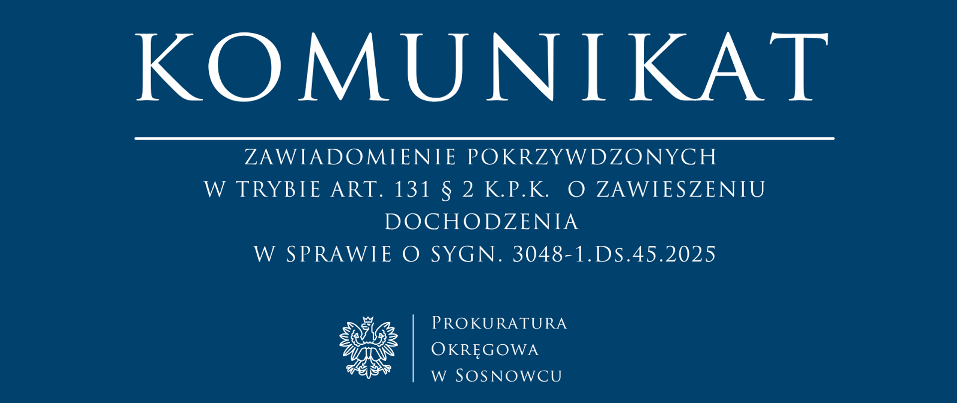 ZAWIADOMIENIE POKRZYWDZONYCH
W TRYBIE ART. 131 § 2 K.P.K. O ZAWIESZENIU DOCHODZENIA
W SPRAWIE O SYGN. 3048-1.Ds.45.2025
