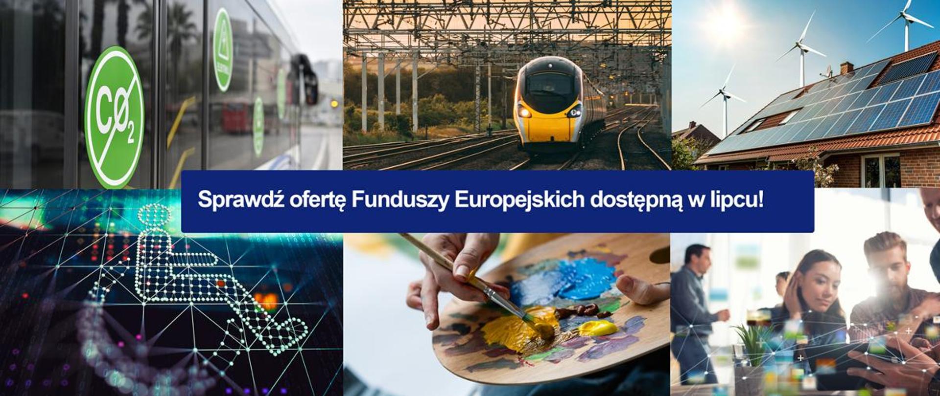 Na grafice napis: Sprawdź ofertę Funduszy Europejskich dostępną w lipcu oraz zdjęcia inwestycji