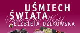 Plakat promujący plenerową wystawę fotografii Elżbiety Dzikowskiej pt. „Uśmiech Świata / Smile of the World”. Na tle w odcieniach różu i fioletu znajdują się kolorowe zdjęcia uśmiechniętych ludzi różnych narodowości oraz fragmenty klisz fotograficznych. W centralnej części duży biały napis: „UŚMIECH ŚWIATA” oraz mniejszy, kursywą: „Smile of the World”, a poniżej: „Elżbieta Dzikowska”. Pod zdjęciami zamieszczono szczegóły wydarzenia: wystawa odbędzie się w dniach 1–21 maja 2025 roku przed Państwową Szkołą Muzyczną w Stalowej Woli, przy ul. Gabriela Narutowicza 11. Dodatkowo ogłoszono konkurs fotograficzny na najpiękniejszy uśmiech mieszkańców Stalowej Woli i powiatu stalowowolskiego (1–30 maja 2025). Na dole logotypy partnerów: Powiat Stalowowolski, Państwowa Szkoła Muzyczna, Voster i Bagpak.