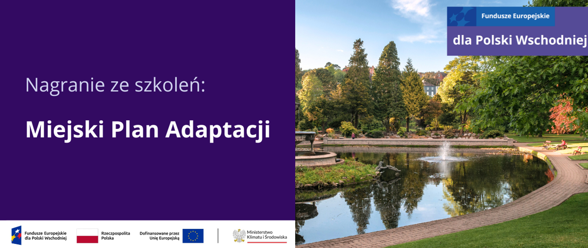 Plansza ilustracyjna. Fundusze Europejskie dla Polski Wschodniej. Nagranie ze szkoleń: Miejski Plan Adaptacji. W stopce planszy ciąg znaków: Fundusze Europejskie dla Polski Wschodniej z logotypem, flaga Rzeczypospolita Polska, flaga UE Dofinansowane przez UE, logotyp MKiŚ.
