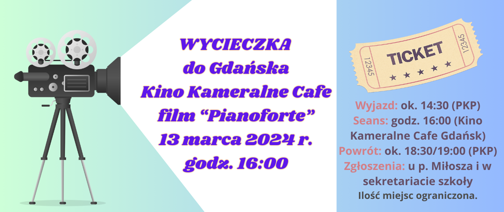 Z lewej strony na zielonym tle grafika kamery wyświetlającej napis: Wycieczka do Gdańska Kino Kameralne Cafe film "Pianoforte" 13 marca 2024 r. godz. 16:00. Z prawej strony grafika starego biletu i pod tym napis: Wyjazd: ok. 14:30 (PKP), Seans: godz. 16:00 (Kino Kameralne Cafe Gdańsk), Powrót: ok. 18:30/19:00 (PKP), Zgłoszenia: u p. Miłosza i w sekretariacie szkoły. Ilość miejsc ograniczona.