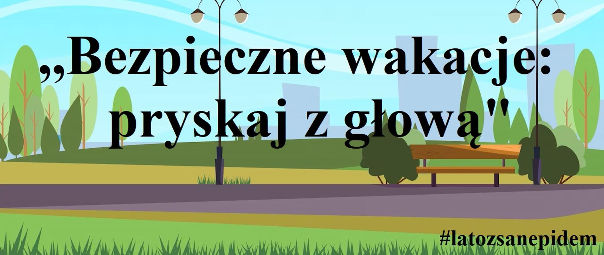 "Pryskaj z głową" #latozsanepidem 