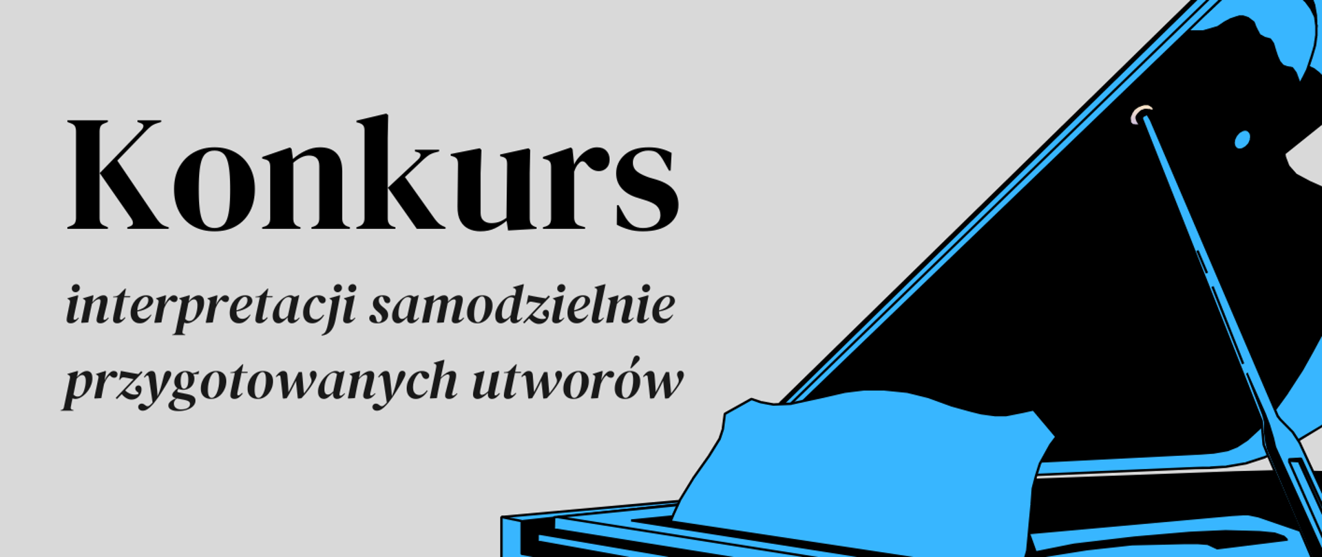 Plakat promujący Konkurs interpretacji samodzielnie przygotowanych utworów zawierający grafikę przedstawiającą niebieski fortepian z czarnymi konturami zamieszczony z prawej strony, w górnym prawym rogu znajduje się logo szkoły, całość na szarym tle
