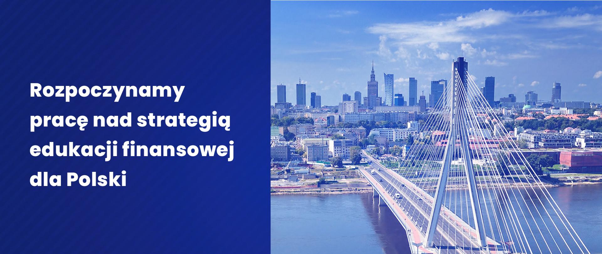 Rozpoczynamy pracę nad strategią edukacji finansowej dla Polski. Po prawej zdjęcie panoramy Warszawy, na pierwszym planie widok na Most Świętokrzyski
