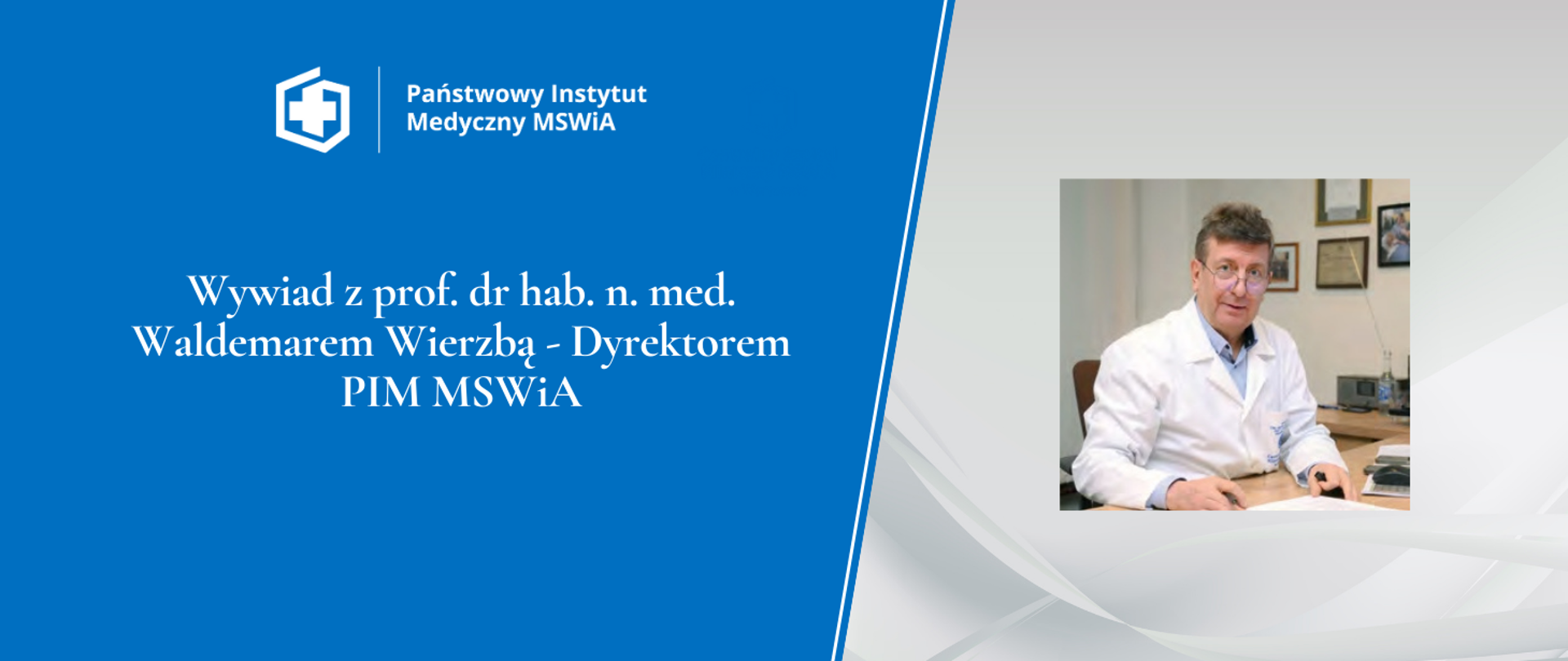 Wywiad z prof. dr hab. n. med. Waldemarem Wierzbą - Dyrektorem PIM MSWiA