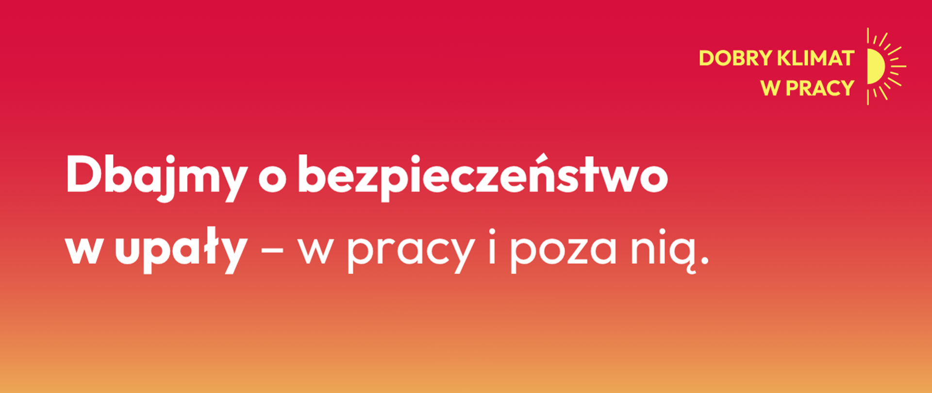 Dominującym elementem jest kolor przechodzący od intensywnej czerwieni na górze do ciepłego pomarańczu na dole, symbolizujący gorące, letnie dni. Na tym tle umieszczono biały, czytelny tekst Dbajmy o bezpieczeństwo w upały - w pracy i poza nią. W prawym rogu żółty napis Dobry klimat w pracy.