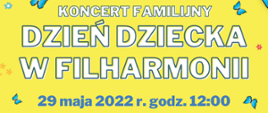 Plakat reklamujący koncert. Grafika przedstawia niebieskie motyle na żółtym tle oraz logotyp instytucji - Słupskiej Filharmonii Sinfonia Baltica. Biały napis o treści: Dzień dziecka w filharmonii, 29 maja 2022r. godzina 12:00