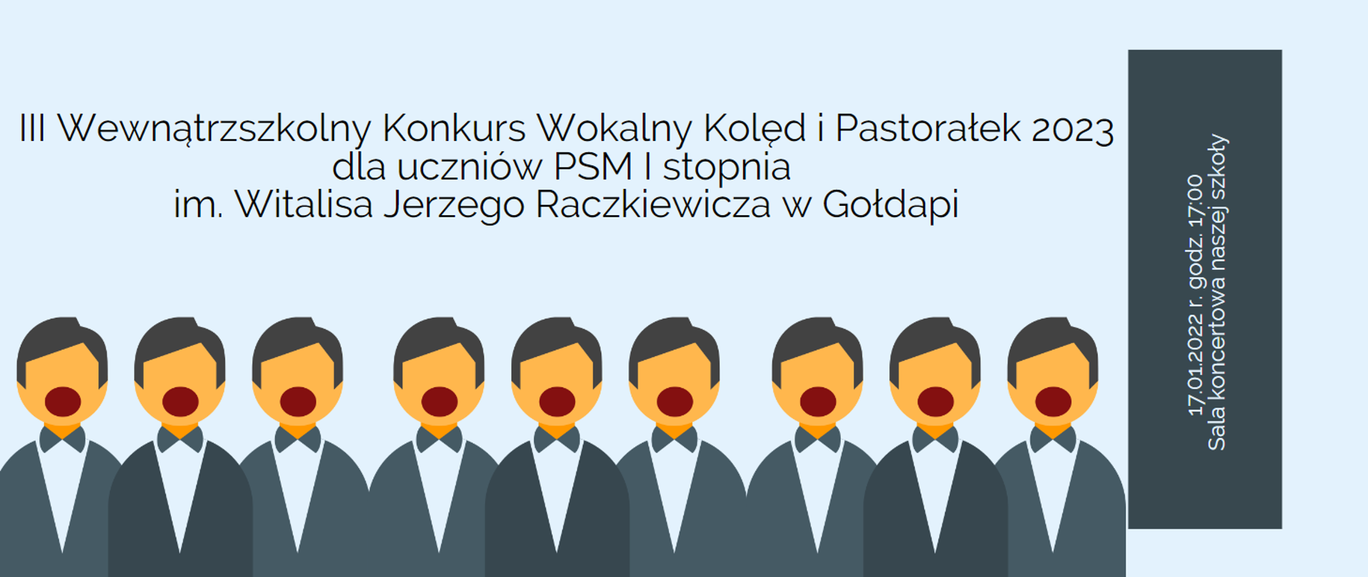 Plakat. Sylwetki elegancko ubranych chłopców, stojących w linii, jeden obok drugiego z otwartymi ustami sugerującymi śpiew. seledynowe tło. Na nim napis: III Wewnątrzszkolny Konkurs Wokalny Kolęd i Pastorałek 2023 dla uczniów PSM I stopnia im. Witalisa Jerzego Raczkiewicza w Gołdapi. 17.01.2022 r. godz. 17:00 Sala koncertowa naszej szkoły.