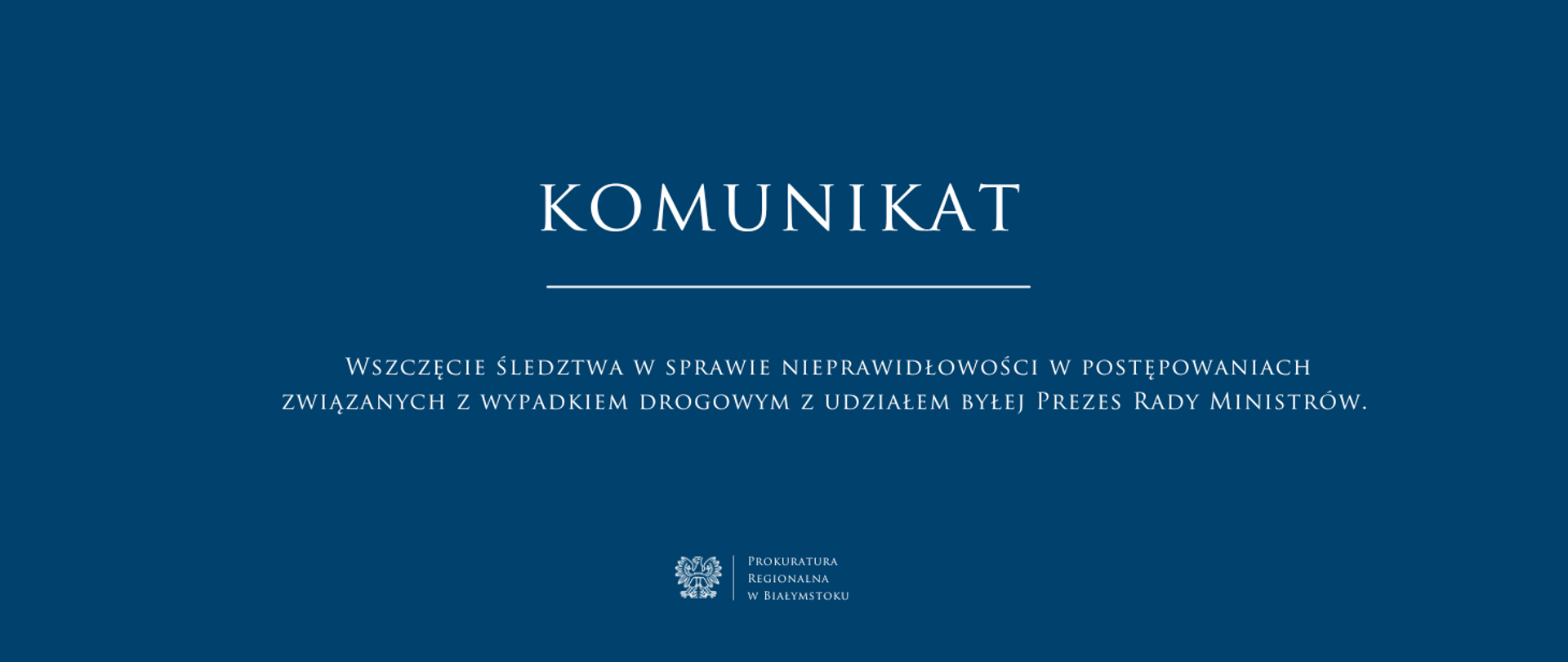 na niebieskim tle biały napis "Wszczęcie śledztwa w sprawie nieprawidłowości w postępowaniach związanych z wypadkiem drogowym z udziałem byłej Prezes Rady Ministrów. " oraz białe godło z nazwą jednostki.