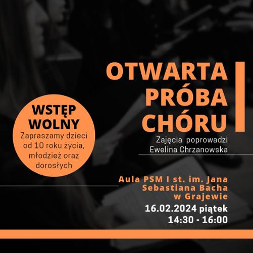Na czarnym tle znajdują się napisy w kolorze pomarańczowym informujące o otwartej próbie chóru, która odbędzie się w Auli Państwowej Szkoły Muzycznej I st. im. Jana Sebastiana Bacha w Grajewie 16.02.2024 (piątek) w godzinach 14.30-16.00. zapraszamy dzieci od 10 roku życia, młodzież oraz dorosłych.