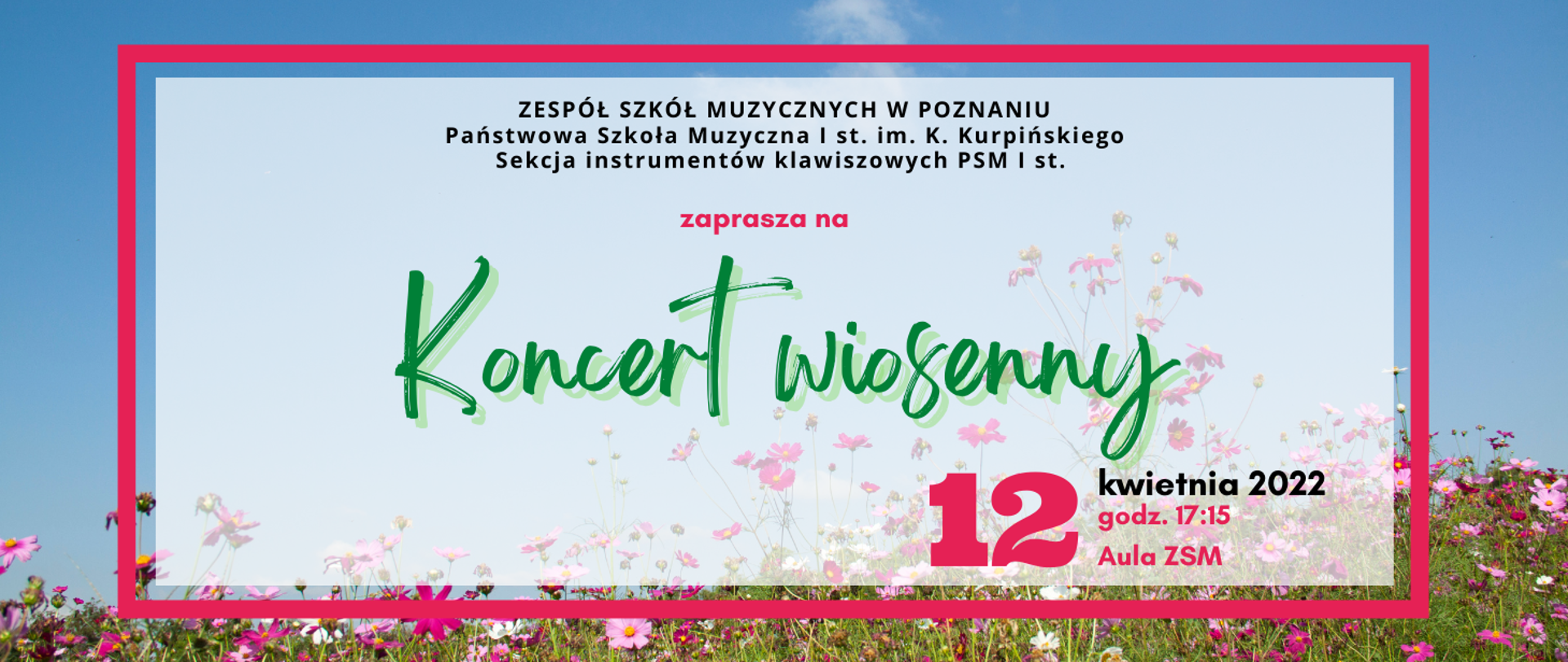 Plakat na tle nieba z kwiecistą łąką. Treść: /"Zespół SZKÓŁ MUZYCZNYCH W POZNANIU.Państwowa Szkoła Muzyczna I st. im. K. Kurpińskiego. Sekcja instrumentów klawiszowych PSM I st. Zaprasza na Koncert Wiosenny.12 kwietnia 2022 GODZ. 17:15, Aula ZSM"/