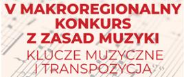 Plakat promujący V Makroregionalny Konkurs z Zasad Muzyki pod hasłem „Klucze Muzyczne i Transpozycja”, który odbędzie się 21 listopada 2024 roku w Państwowej Szkole Muzycznej I i II stopnia w Suwałkach. Na górze plakatu znajdują się logotypy organizatora oraz sekcji teorii muzyki. Harmonogram wydarzenia obejmuje: 11:45–12:00: Otwarcie konkursu i powitanie uczestników. 12:00–13:00: Test pisemny (sala 2/16).
Na tle plakatu widać fragmenty zapisu nutowego. Miejsce wydarzenia: PSM I i II st. w Suwałkach, ul. Muzyczna 1, 16-400 Suwałki.