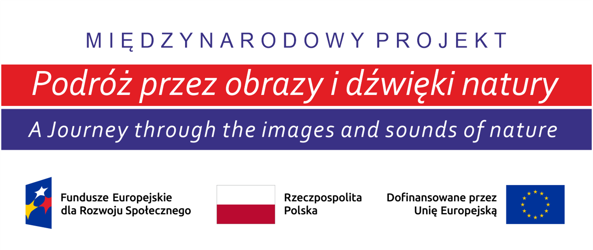 Baner reklamowy. Napis na białym tle Międzynarodowy projekt "Podróż przez obrazy i dźwięki natury" Poniżej napis w języku angielskim "A Journey through the images and sounds of nature" W dolnej części logo Funduszy Europejskich dla Rozwoju Społecznego, flaga Polski oraz UE