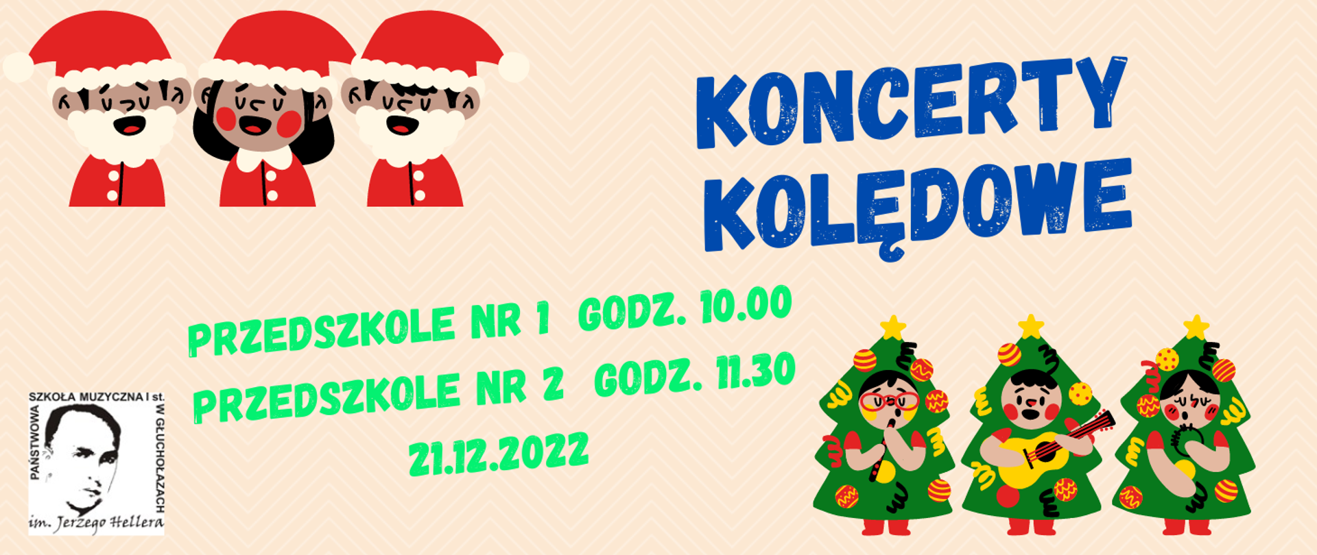 Grafika. Tło kolor łososiowy, białe linie ułożone w jodełkę. W lewym dolnym rogu - logo PSM w Głuchołazach - grafika, twarz patrona wokół czarne litery - nazwa szkoły. W lewym górnym rogu grafika - troje dzieci w strojach Mikołaja z zamkniętymi oczami śpiewają. Dziewczynka w środku ma duże czerwone rumieńca. Białe brody u chłopców. W prawym dolnym rogu troje dzieci przebranych za zielone choinki z ozdobami grają na flecie, gitarze oraz tamburynie. Granatowy napis w prawym górnym rogu Koncerty Kolędowe, poniżej zielony napis przedszkole nr 1 godz. 10.00, przedszkole nr 2 godz. 11.30, 21.12.2022 