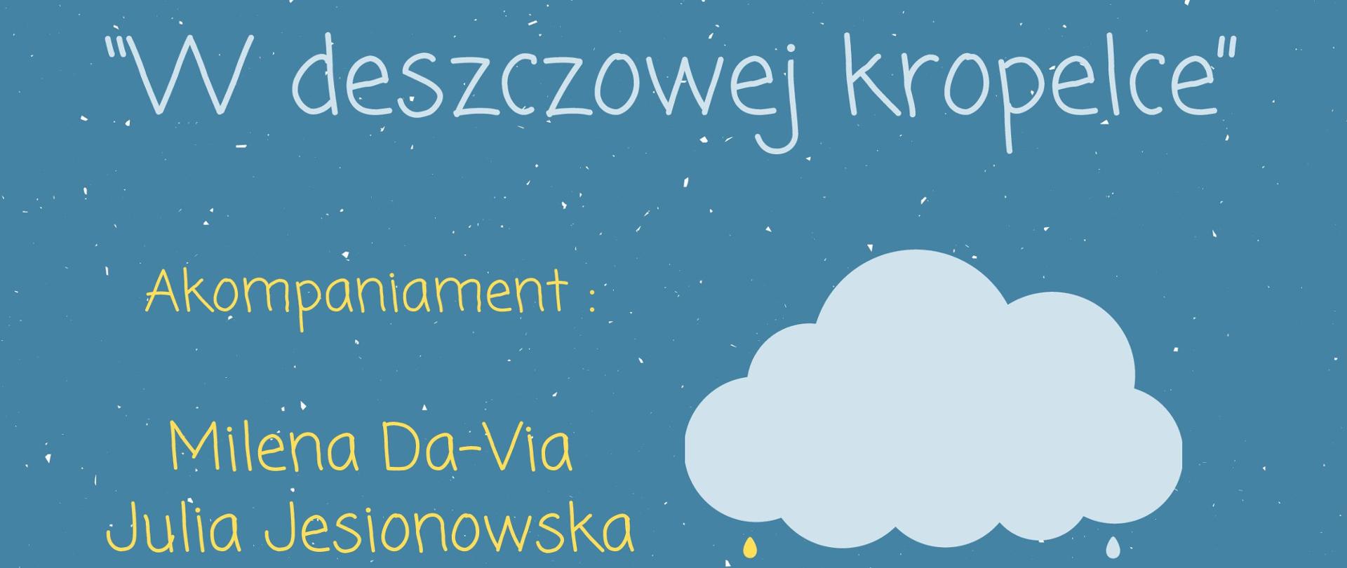 Po lewej i prawej stronie dwie błękitne chmurki, z których lecą kolorowe krople deszczu. Obok nich różowe i żółte napisy informujące o szczegółach koncertu. W centralnej części błękitny tytuł koncertu. W lewym dolnym rogu logo szkoły. Wszystko na niebieskim tle.