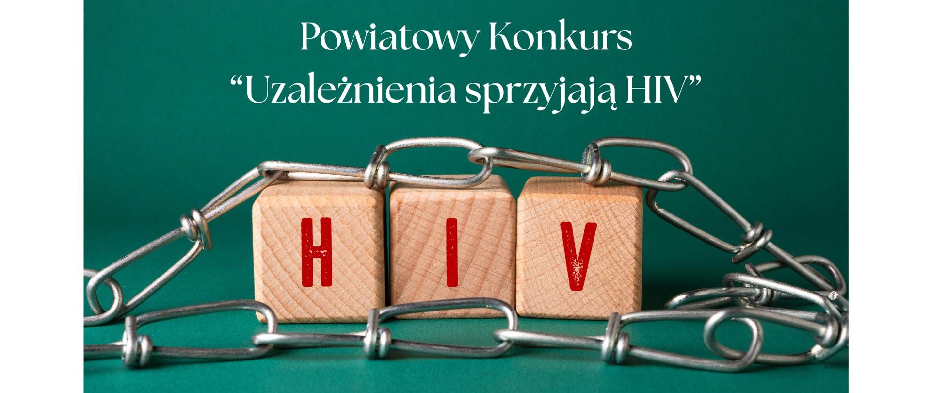 Infografika koloru zielonego, zawierająca: napis koloru białego Powiatowy Konkurs Uzależnienia sprzyjają HIV, 3 drewniane kostki do gry, na każdej są litery odpowiednio HIV, otoczone łańcuchem, 