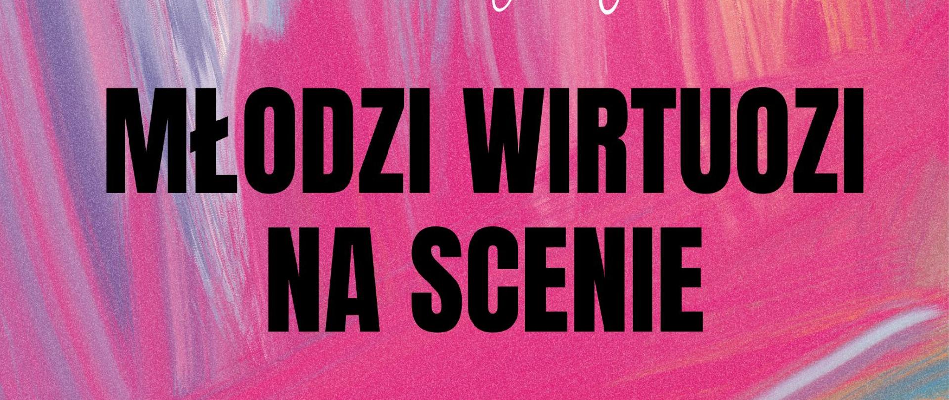 Plakat z wydarzeniem - Koncert z cyklu Młodzi Wirtuozi na scenie, który odbędzie się w auli ZPSM w Dębicy w dniu 24 lutego 2023r. o godz. 18:00; w tle plakatu znajdują się pociągnięcia pędzlem w pastelowych kolorach - róż, pomarańcz, niebieski; napisy w kolorach czarny - organizator, nazwa koncertu, termin i miejsce; kolorem białym napisano zaproszenie na koncert z cyklu oraz wykonawców. 