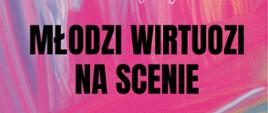 Plakat z wydarzeniem - Koncert z cyklu Młodzi Wirtuozi na scenie, który odbędzie się w auli ZPSM w Dębicy w dniu 24 lutego 2023r. o godz. 18:00; w tle plakatu znajdują się pociągnięcia pędzlem w pastelowych kolorach - róż, pomarańcz, niebieski; napisy w kolorach czarny - organizator, nazwa koncertu, termin i miejsce; kolorem białym napisano zaproszenie na koncert z cyklu oraz wykonawców. 