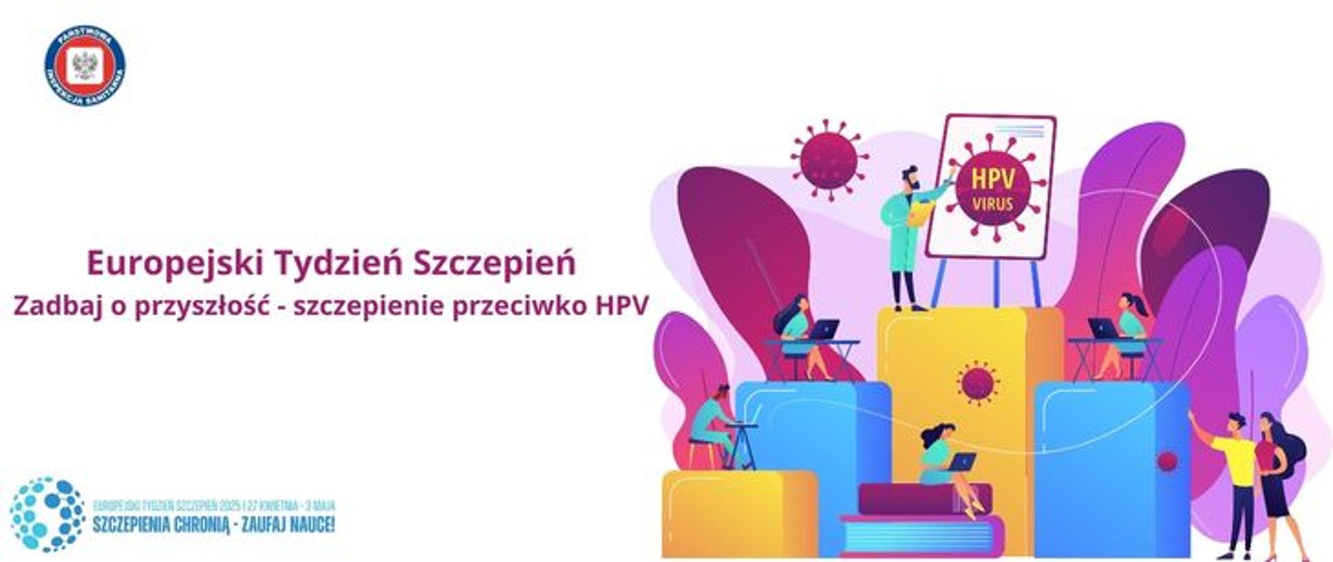 Na jasnym tle grafika przedstawiająca edukacje prowadzoną przez mężczyznę w zielonym fartuchu na temat HPV. Obok mężczyzny tablica przedstawiająca na białym tle fioletowego wirusa. W środku napis HPV. Wokół mężczyzny ludzie słuchający wykładu, siedzący przy stolikach z laptopami. Po lewej stronie fioletowy napis Europejski Tydzień Szczepień. Zadbaj o przyszłość - szczepienie przeciwko HPV. W lewym dolnym rogu w niebieskich odcieniach logo Europejskiego Tygodnia Szczepień 2025. w lewym górnym rogu okrągłe logo Państwowej Inspekcji Sanitarnej przedstawiające czarnego orła na białym kwadratowym tle, które otoczone jest czerwonym wypełnieniem. Zewnętrzną część logo otacza granatowy okrąg z napisem Państwowa Inspekcja Sanitarna w kolorze białym.