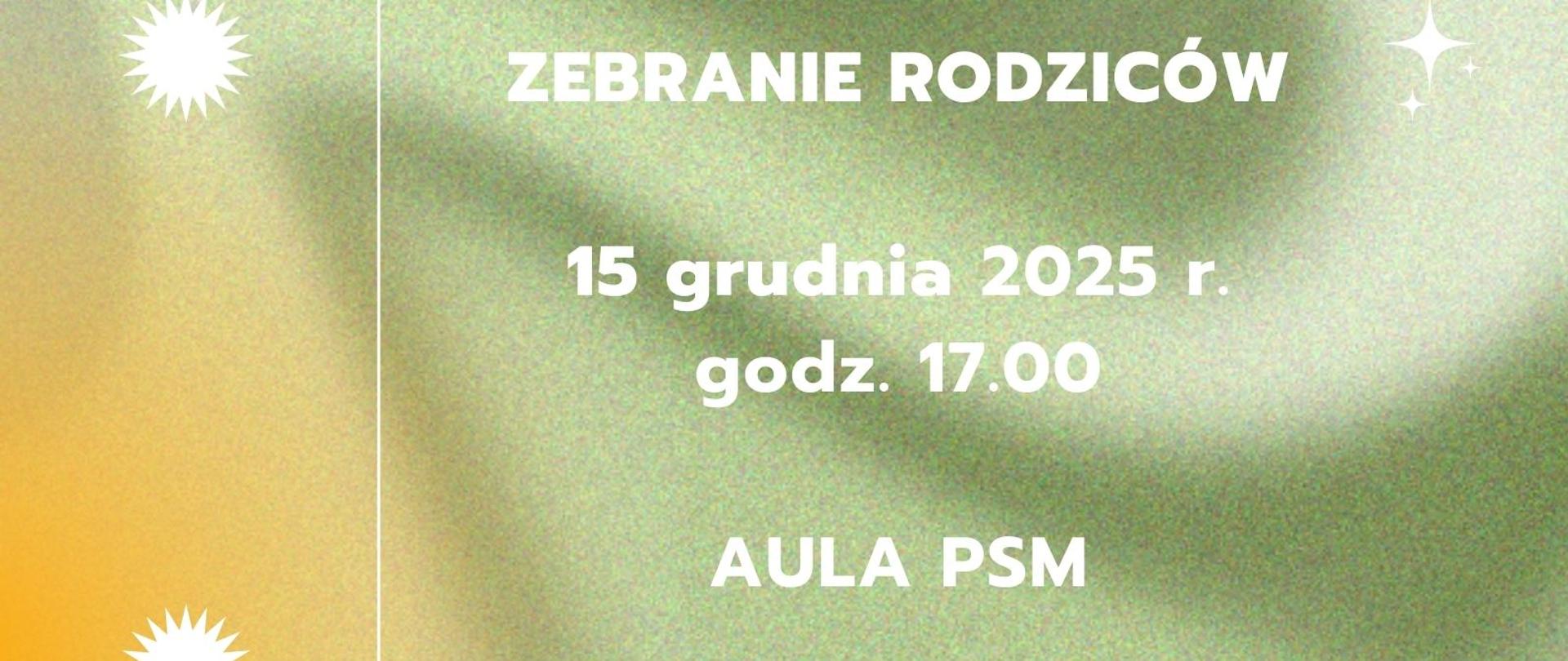 Na kolorowym, żółto-zielonym tle napis ZEBRANIE RODZICÓW 15 grudnia 2025 r. godz. 17.00 AULA PSM