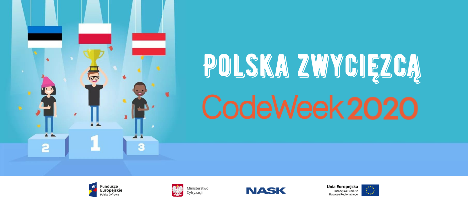 Grafika przedstawia animowaną ilustrację trzech postaci stojących na podium, nad którym wiszą flagi: Estonii, Polski oraz Austrii. Grafika ma niebieskie tło. Na środku grafiki znajduje się biało pomarańczowy napis, który brzmi: “Polska zwycięzcą CodeWeek2020”. Na samym dole grafiki znajduje się ciąg logotypów na białym tle: logo Fundusze Europejskie Polska Cyfrowa, logo Ministerstwo Cyfryzacji, logo NASK, logo Unia Europejska Europejski Fundusz Rozwoju Regionalnego.