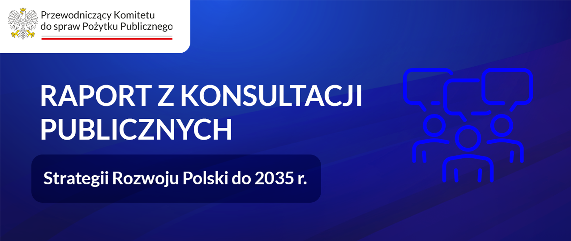 Grafika informacyjna. Spokojne, jednolite tło. Od lewej tekst: Raport z konsultacji publicznych Strategii Rozwoju Polski do 2035 r. Po prawej stronie grafiki symboliczny rysunek, ikonka. Trzy proste sylwetki ludzi – głowa i ramiona, nad każdą z postaci dymek rozmowy. W lewym górnym rogu logo Przewodniczącego Komitetu do spraw Pożytku Publicznego. 