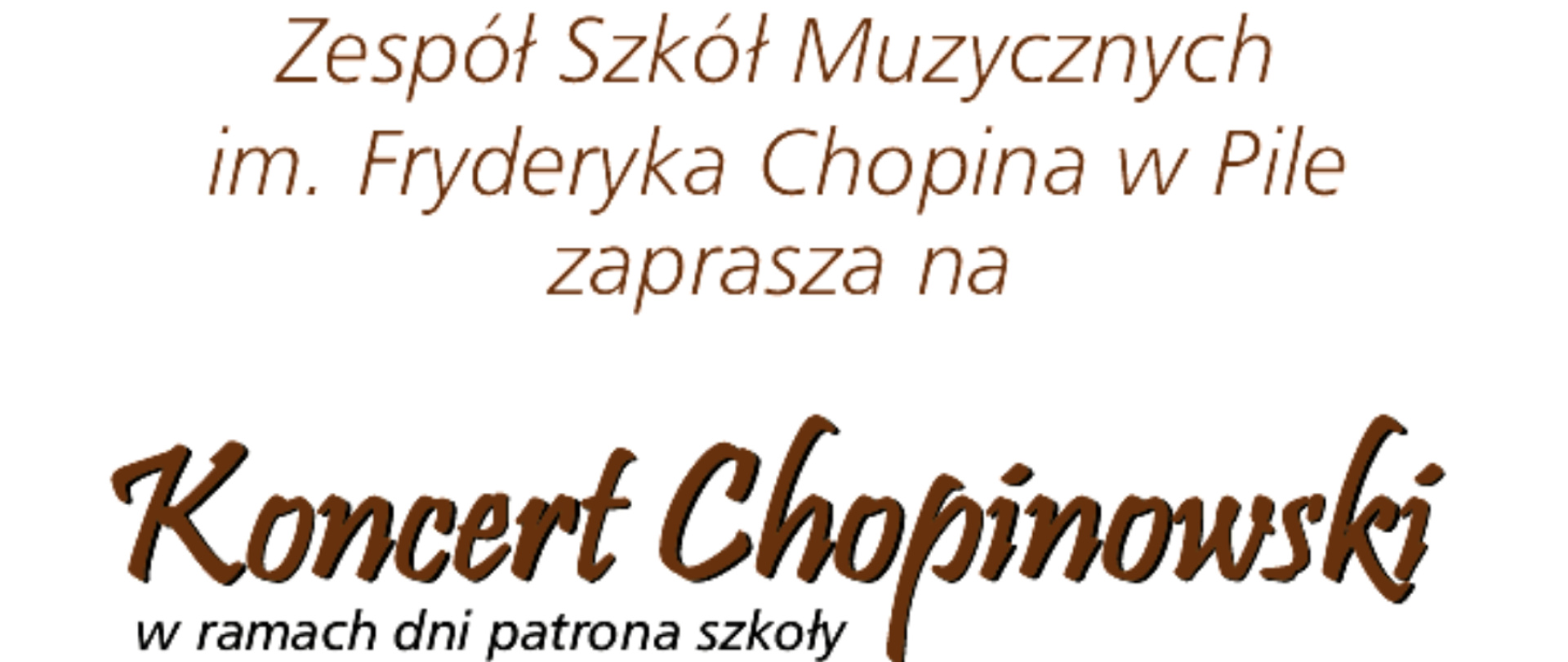 Logo Koncert Chopinowski - na białym tle brązowy napis Zespół Szkół Muzycznych im. Fryderyka Chopina w Pile zaprasza na Koncert Chopinowski w ramach dni patrona szkoły.