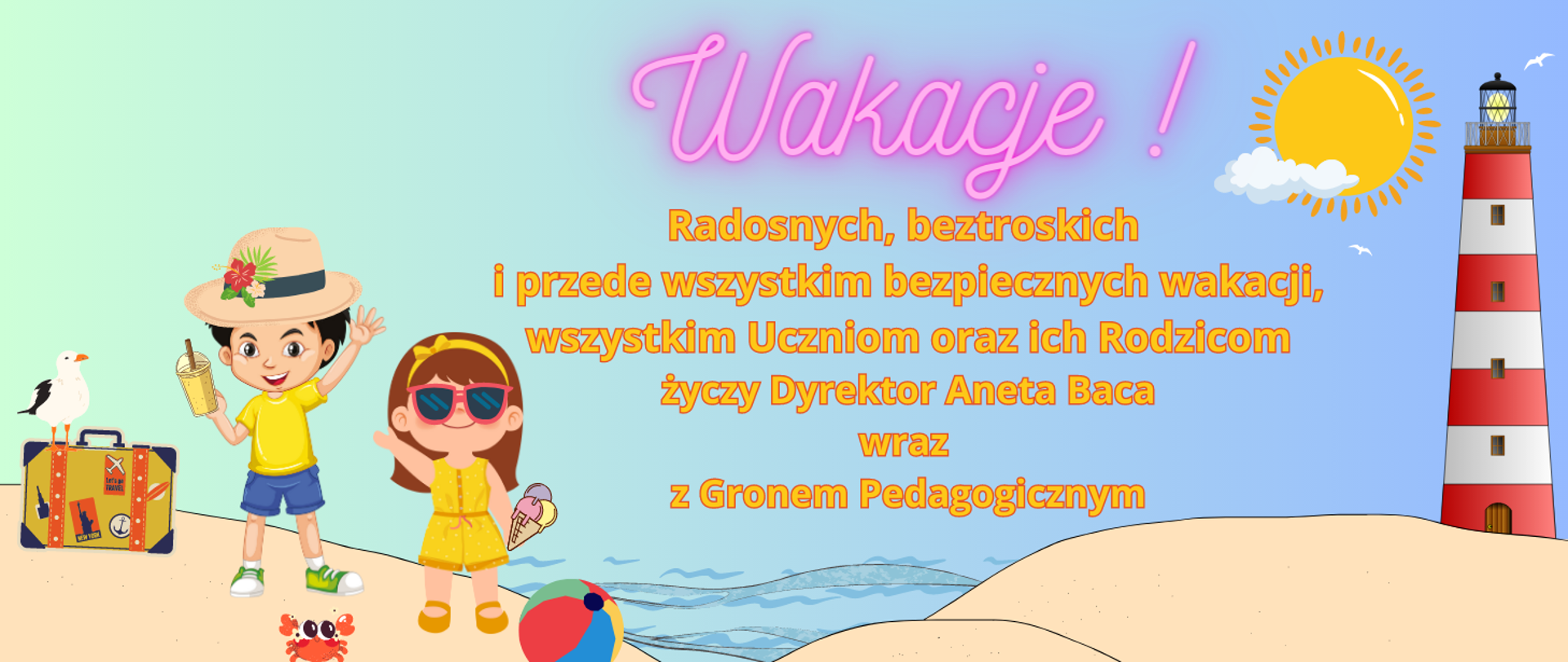 Plakat przedstawiający z lewej strony rysunek dzieci na morskiej plaży, z prawej strony rysunek latarni morskiej, po środku napis: "Wakacje! Radosnych, beztroskich i przede wszystkim bezpiecznych wakacji, wszystkim Uczniom życzy Dyrektor Aneta baca wraz z Gronem Pedagogicznym"