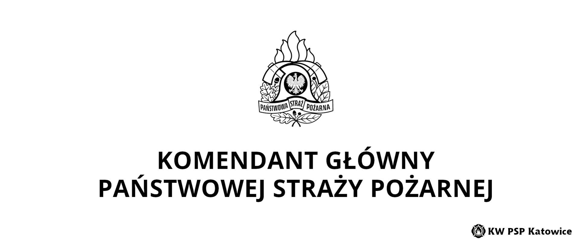 Ilustracja przedstawia na białym tle, na środku u góry czarno-biały logotyp Państwowej Straży Pożarnej. Poniżej napis Komendant Główny Państwowej Straży Pożarnej. w prawym dolnym rogu napis KW PSP Katowice