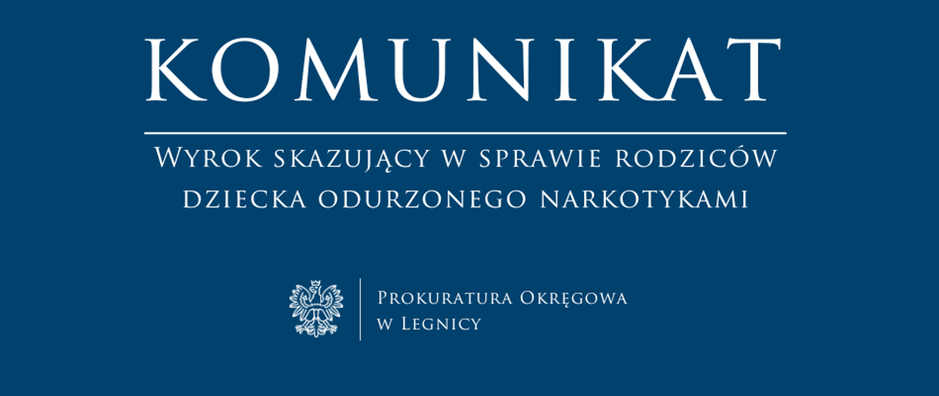 baner - na niebieskim tle napis w kolorze białym Komunikat, poniżej pozioma biała kreska, pod kreską napis "Wyrok skazujący w sprawie rodziców dziecka odurzonego narkotykami", niżej pośrodku rysunek orła oddzielony od napisu Prokuratura Okręgowa w Legnicy krótką pionową kreską
