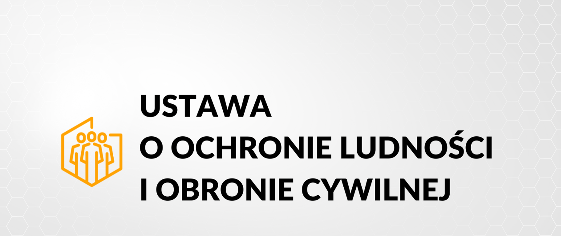 Czarny napis na białym tle. Ustawa o ochronie ludności i obronie cywilnej. Obok symbol w kształcie polski a w środku kontur ludzi.