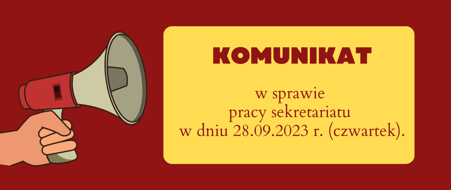 Na bordowym tle po lewej stronie ręka trzymająca szaro- czerwony megafon. Po prawej stronie żółty prostokąt, a w nim napis w kolorze bordowym: "Komunikat w sprawie pracy sekretariatu w dniu 28.09.2023 r. (czwartek)".