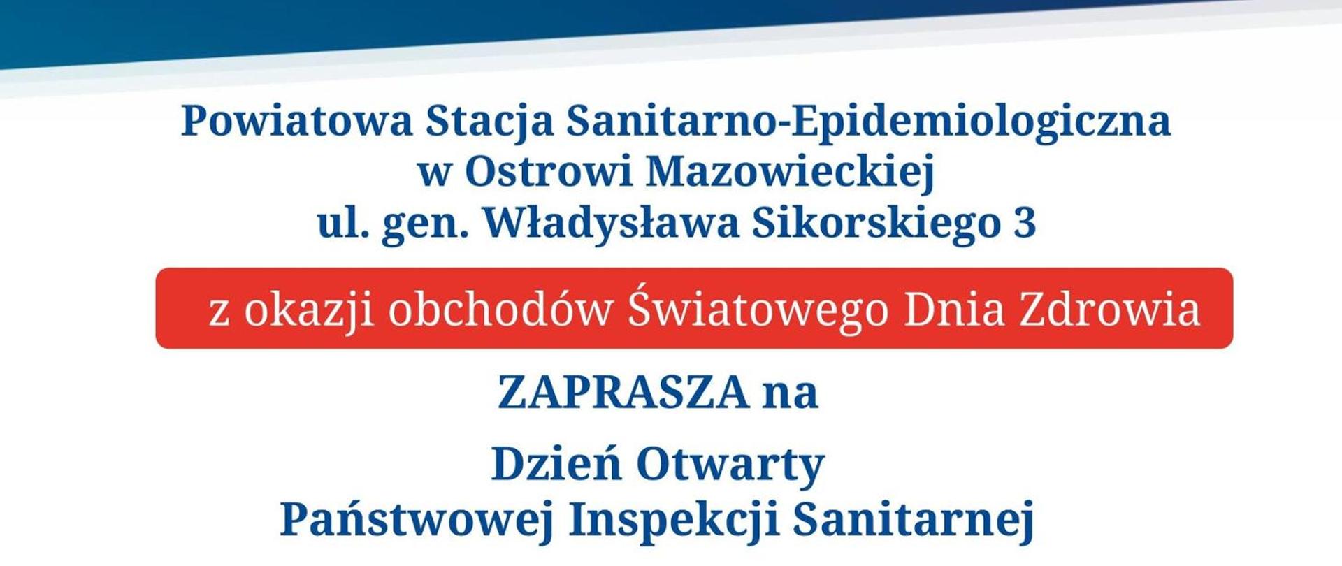 Powiatowa Stacja Sanitarno - Epidemiologiczna w Ostrowi Mazowieckiej ul. gen. Władysława Sikorskiego 3 z okazji obchodów Światowego Dnia Zdrowia zaprasza na Dzień Otwarty Państwowej Inspekcji Sanitarnej. 