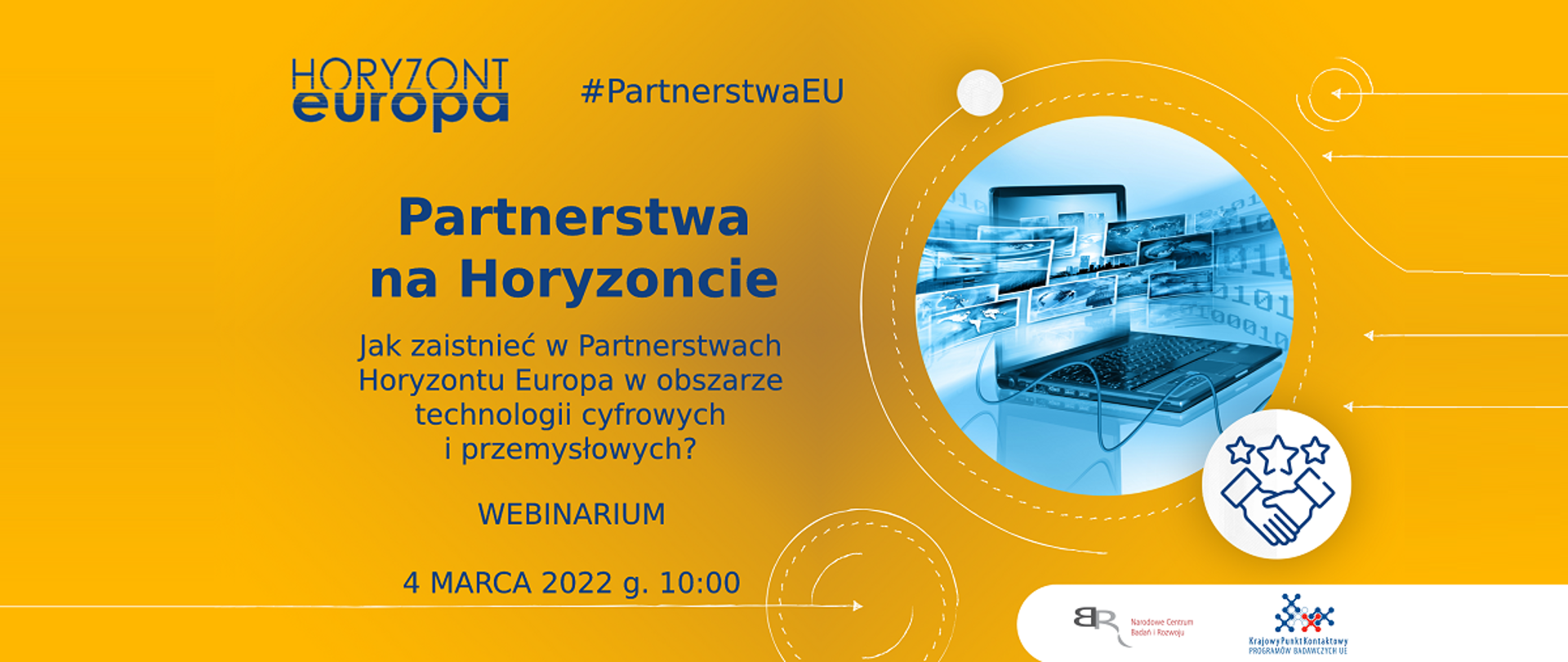 Horyzont Europa
Partnerstwa na Horyzoncie
Jak zaistnieć w Partnerstwach Horyzontu Europa w obszarze technologii cyfrowych i przemysłowych?
Webinarium
4 marca 2022 g. 10:00