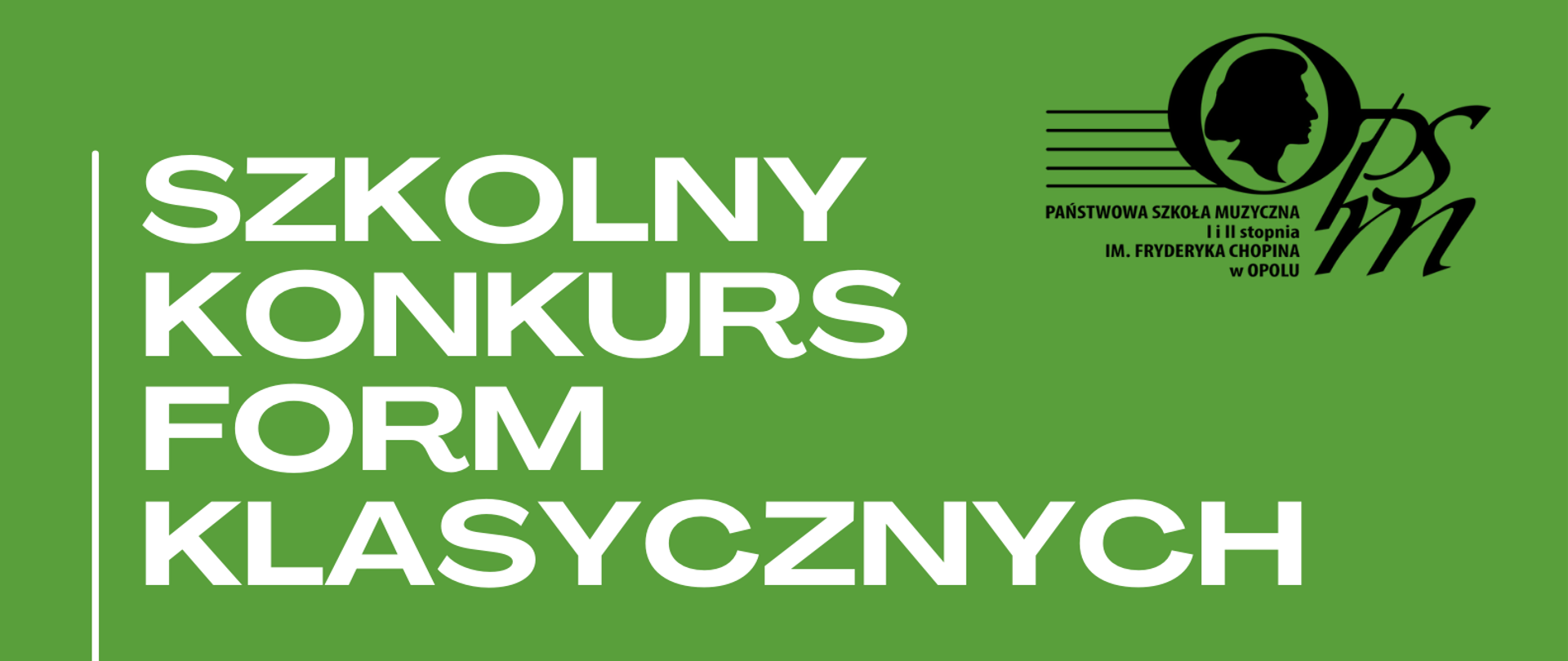 Plakat promujący szkolny konkurs form klasycznych skierowany do uczniów klasy piątej cyklu sześcioletniego Państwowej Szkoły Muzycznej I stopnia imienia Fryderyka Chopina w Opolu, w prawej dolnej części znajduje się zdjęcie przedstawiające fragment klawiatury fortepianowej, w górnym prawym rogu logotyp szkoły, całość zamieszczona na zielonym tle