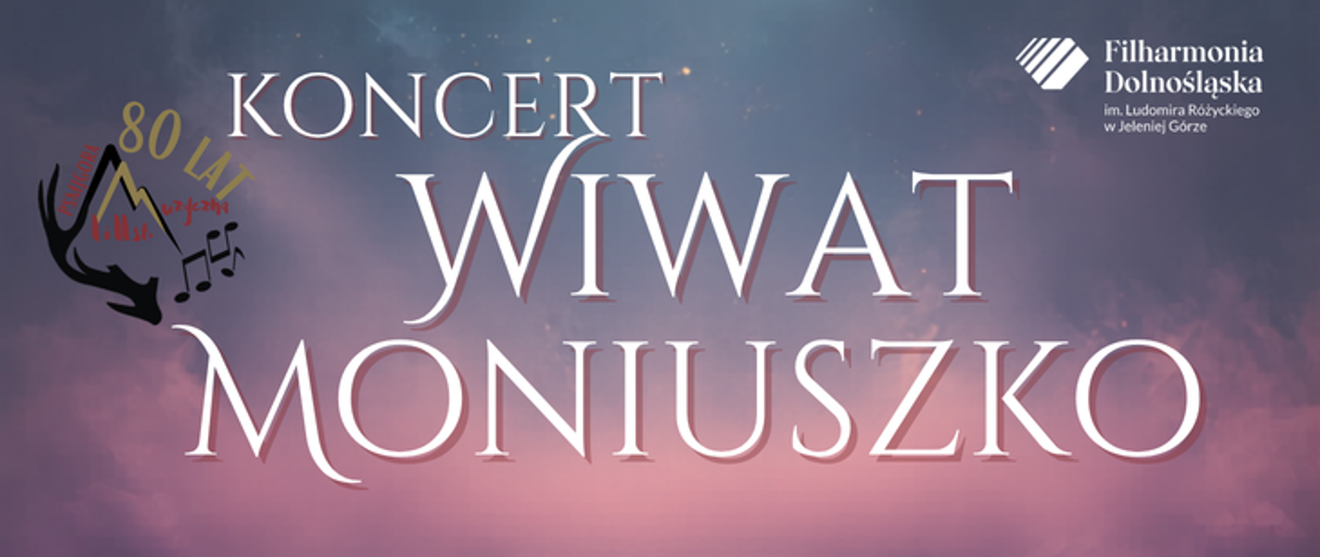 Poziomy baner promujący koncert Wiwat Moniuszko na tle malowniczego, różowo-fioletowego nieba z delikatnymi świetlistymi punktami. W centralnej części widnieje duży biały napis z tytułem wydarzenia, a w prawym górnym rogu umieszczono logotyp Filharmonii Dolnośląskiej w Jeleniej Górze. Po lewej stronie znajduje się okolicznościowe logo obchodów 80-lecia szkoły muzycznej, przedstawiające zarys karkonoskich szczytów, nuty oraz sylwetkę jelenich rogów.