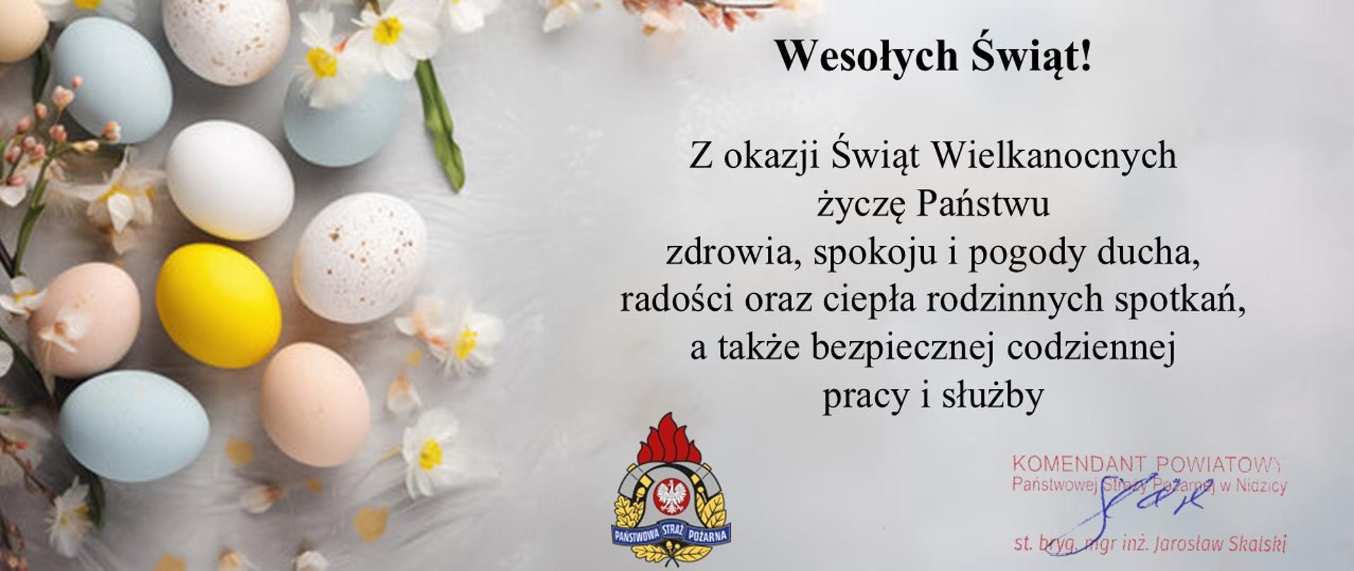 Pocztówka z jajkami świątecznymi oraz rozkwitającymi pąkami na gałęzi, obok znak PSP i podpis Komendant Powiatowy Państwowej Straży Pożarnej w Nidzicy st. bryg. Jarosław Skalski
Treść życzeń. Z okazji Świąt Wielkanocnych życzę Państwu
zdrowia, spokoju i pogody ducha,
radości oraz ciepła rodzinnych spotkań,
a także bezpiecznej codziennej pracy i służby