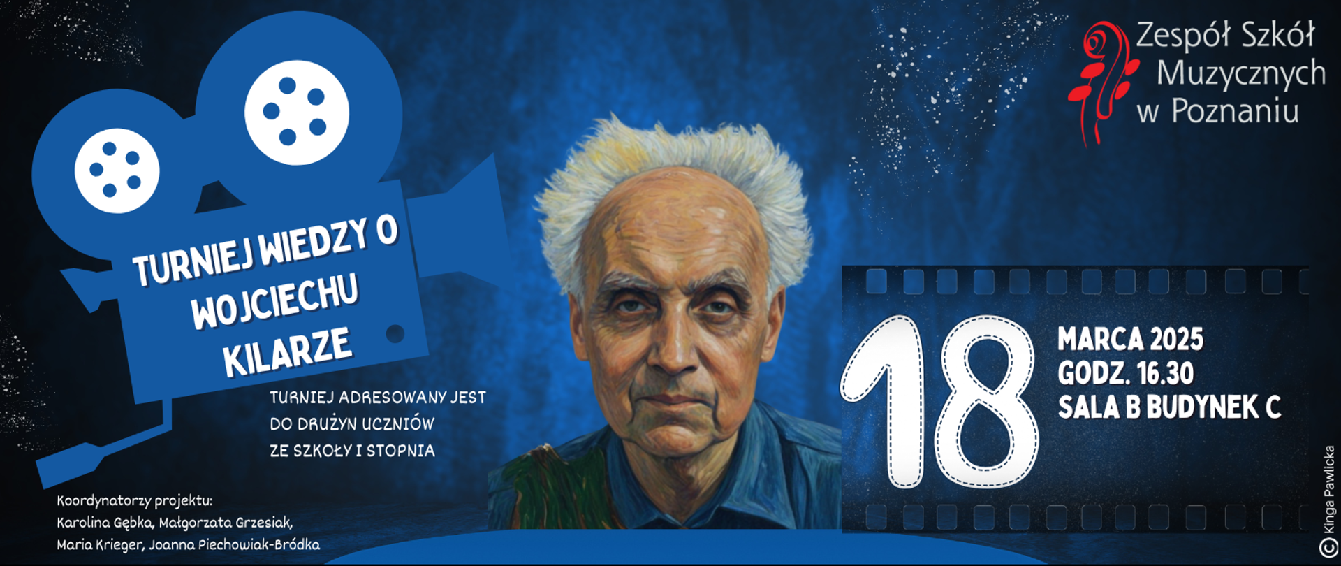 Baner na niebieskim tle, logo ZSM, grafiką kamery, kliszy filmowej i podobizną Wojciecha Kilara. Turniej adresowany jest do drużyn uczniów ze szkoły I stopnia. 18 marca 2025 godz. 16:30, sala b, budynek C. Koordynatorzy projektu: Karolina Gębka, Małgorzata Grzesiak, Maria Krieger i Joanna Piechowiak-Bródka. Grafika: Kinga Pawlicka