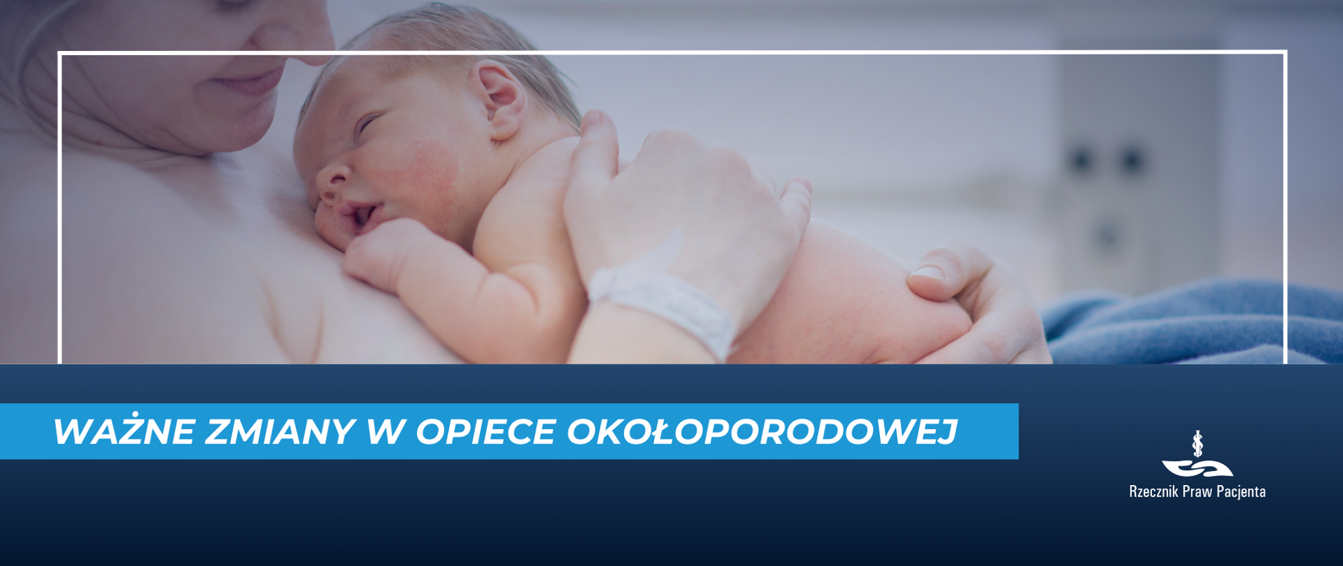 Grafika przedstawia matkę trzymającą na piersi noworodka w kontakcie skóra do skóry. Na dole znajduje się granatowy pasek z jasnoniebieskim polem zawierającym napis: Ważne zmiany w opiece okołoporodowej. Po prawej stronie umieszczono logo Rzecznika Praw Pacjenta.