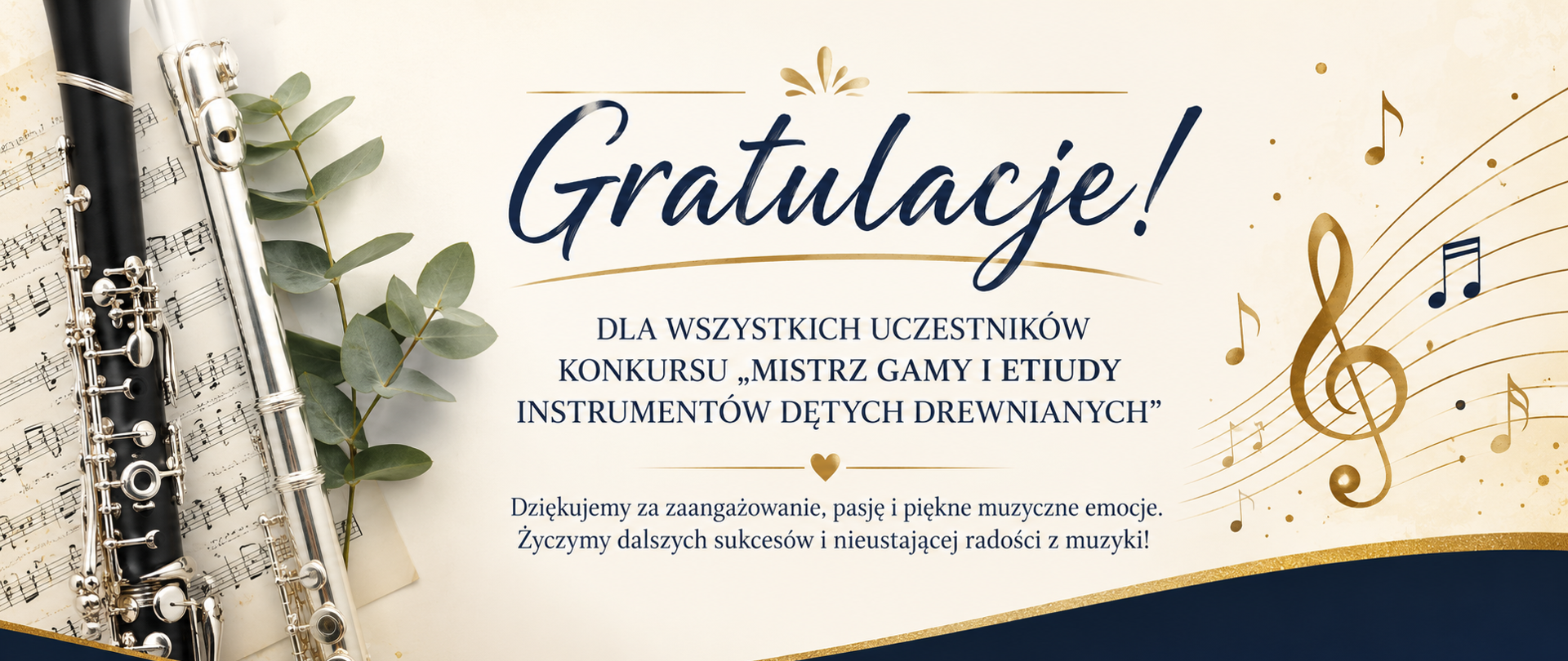 Grafika przedstawia elegancki baner z gratulacjami dla uczestników konkursu muzycznego. Po lewej stronie widoczne są instrumenty dęte drewniane — klarnet i flet — ułożone na nutach, obok dekoracyjnych gałązek eukaliptusa. Na jasnym tle umieszczono duży napis „Gratulacje!” oraz tekst skierowany do uczestników Konkursu „Mistrz Gamy i Etiudy Instrumentów Dętych Drewnianych”. Po prawej stronie znajdują się złote motywy muzyczne, w tym klucz wiolinowy i nuty. Całość utrzymana jest w eleganckiej kolorystyce granatu, złota i kremowej bieli.