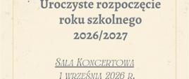 Plakat z kremowym tłem. Napis Uroczyste rozpoczęcie roku szkolnego 2026/2027. Sala Koncertowa, 1 września 2026r. 