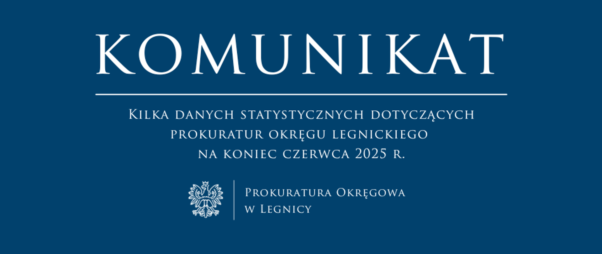 baner - na niebieskim tle napis w kolorze białym Komunikat, poniżej pozioma biała kreska, pod kreską napis "Kilka danych statystycznych dotyczących prokuratur okręgu legnickiego na koniec czerwca 2025 r.", niżej pośrodku rysunek orła oddzielony od napisu Prokuratura Okręgowa w Legnicy krótką pionową kreską