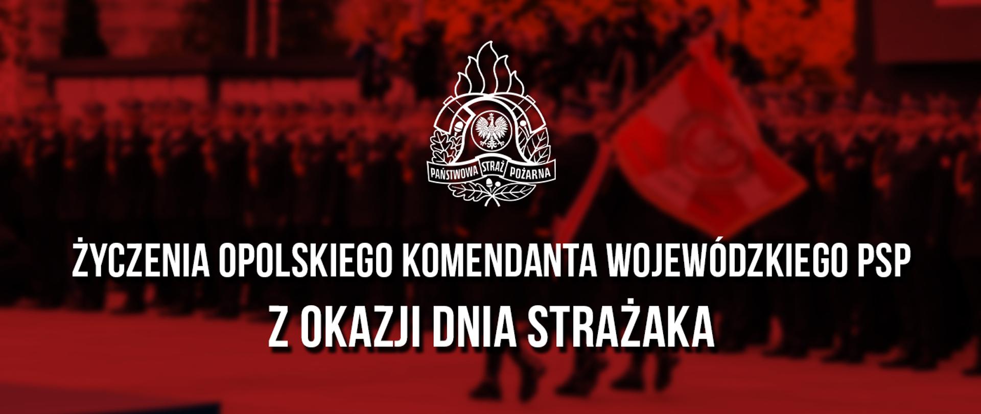 Grafika w czerwonej tonacji z napisem: „Życzenia Opolskiego Komendanta Wojewódzkiego PSP z okazji Dnia Strażaka” oraz logo PSP na tle uroczystości z udziałem strażaków.
