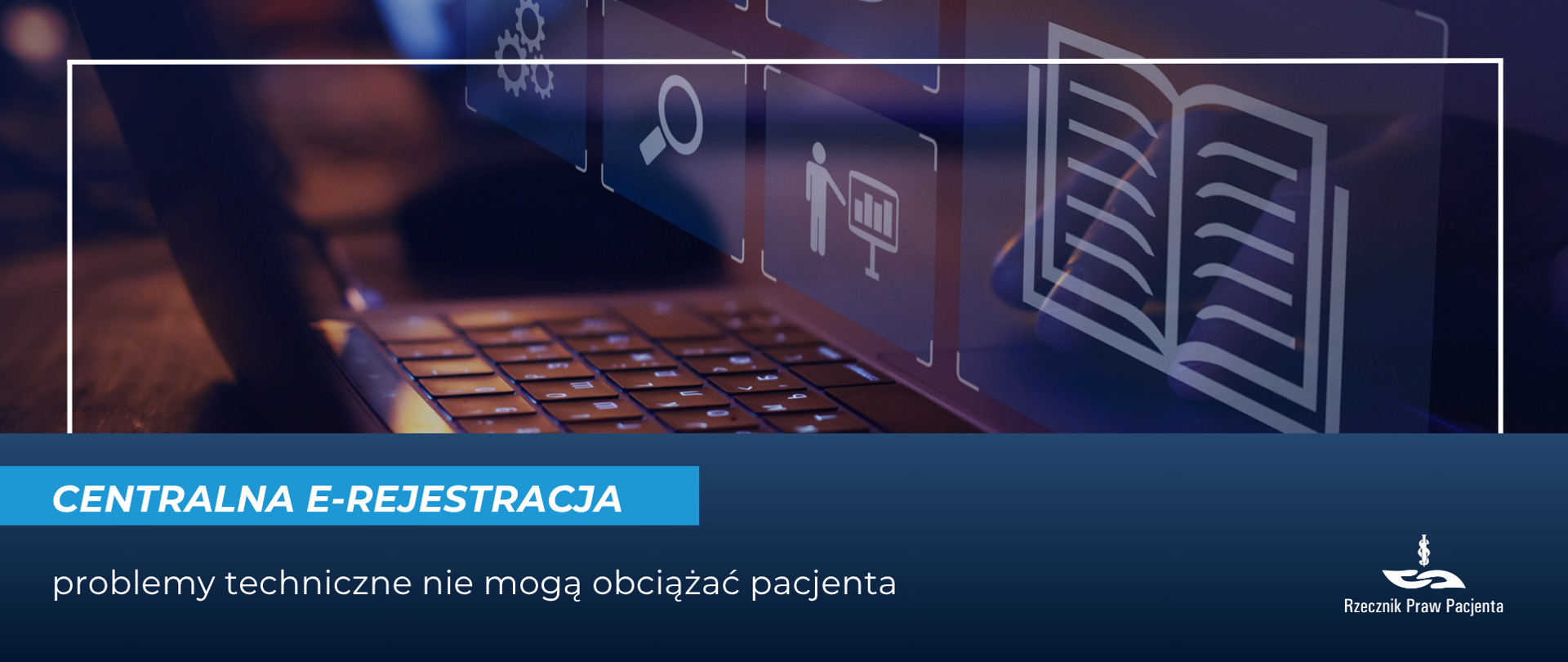 Grafika przedstawia laptop z ikonami cyfrowych dokumentów i wyszukiwania w tle. Na granatowym tle widnieje napis „CENTRALNA E-REJESTRACJA” oraz hasło „problemy techniczne nie mogą obciążać pacjenta”. W prawym dolnym rogu znajduje się logo Rzecznik Praw Pacjenta.